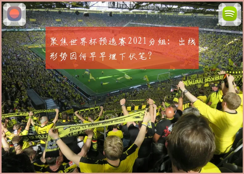 聚焦世界杯预选赛2021分组：出线形势因何早早埋下伏笔？